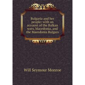 Книга Bulgaria and her people: with an account of the Balkan wars, Macedonia, and the Macedonia Bulgars
Книга Bulgaria and her people: with an account of the Balkan wars, Macedonia, and the Macedonia Bulgars
