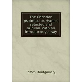 Книга The Christian psalmist; or, Hymns, selected and original, with an introductory essay
Книга The Christian psalmist; or, Hymns, selected and original, with an introductory essay