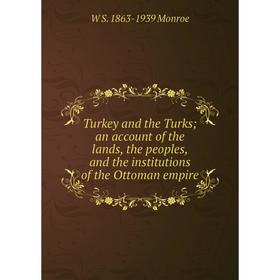 Книга Turkey and the Turks; an account of the lands, the peoples, and the institutions of the Ottoman empire
Книга Turkey and the Turks; an account of the lands, the peoples, and the institutions of the Ottoman empire