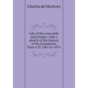 Книга Life of the venerable John Eudes: with a sketch of the history of his foundation from AD 1601 to 1874
Книга Life of the venerable John Eudes: with a sketch of the history of his foundation from AD 1601 to 1874