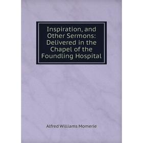 Книга Inspiration, and Other Sermons: Delivered in the Chapel of the Foundling Hospital
Книга Inspiration, and Other Sermons: Delivered in the Chapel of the Foundling Hospital