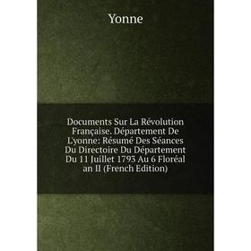 Книга Documents Sur La Révolution Française. Département De L'yonne: Résumé Des Séances Du Directoire Du Département Du 11 Juillet 1793 Au 6 Floréal a
Книга Documents Sur La Révolution Française. Département De L'yonne: Résumé Des Séances Du Directoire Du Département Du 11 Juillet 1793 Au 6 Floréal a