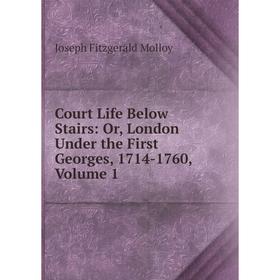 Книга Court Life Below Stairs: Or, London Under the First Georges, 1714-1760, Volume 1
Книга Court Life Below Stairs: Or, London Under the First Georges, 1714-1760, Volume 1