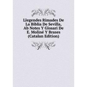 Книга Llegendes Rimades De La Biblia De Sevilla, Ab Notes Y Glosari De E Moliné Y Brases (Catalan Edition)
Книга Llegendes Rimades De La Biblia De Sevilla, Ab Notes Y Glosari De E Moliné Y Brases (Catalan Edition)