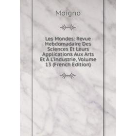 Книга Les Mondes: Revue Hebdomadaire Des Sciences Et Leurs Applications Aux Arts et à l'industrie, Volume 13
Книга Les Mondes: Revue Hebdomadaire Des Sciences Et Leurs Applications Aux Arts et à l'industrie, Volume 13