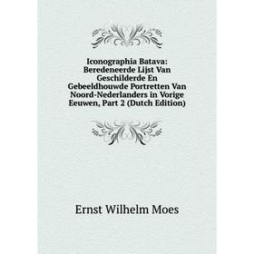 Книга Iconographia Batava: Beredeneerde Lijst Van Geschilderde En Gebeeldhouwde Portretten Van Noord-Nederlanders in Vorige Eeuwen, Part 2 (Dutch Edit
Книга Iconographia Batava: Beredeneerde Lijst Van Geschilderde En Gebeeldhouwde Portretten Van Noord-Nederlanders in Vorige Eeuwen, Part 2 (Dutch Edit