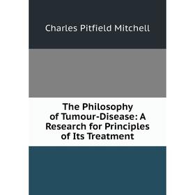 Книга The Philosophy of Tumour-Disease: A Research for Principles of Its Treatment
Книга The Philosophy of Tumour-Disease: A Research for Principles of Its Treatment