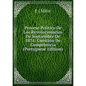 Книга Proceso Político De Los Revolucionarios De Septiembre De 1874: Cuestión De Competencia (Portuguese Edition)
Книга Proceso Político De Los Revolucionarios De Septiembre De 1874: Cuestión De Competencia (Portuguese Edition)