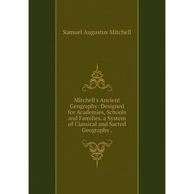Книга Mitchell's Ancient Geography: Designed for Academies, Schools and Families a System of Classical and Sacred Geography
Книга Mitchell's Ancient Geography: Designed for Academies, Schools and Families a System of Classical and Sacred Geography