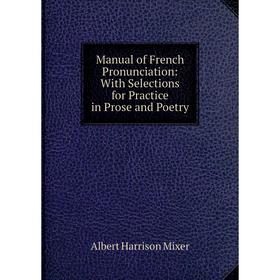 Книга Manual of French Pronunciation: With Selections for Practice in Prose and Poetry
Книга Manual of French Pronunciation: With Selections for Practice in Prose and Poetry