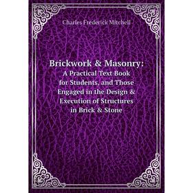 Книга Brickwork Masonry:. A Practical Text Book for Students, and Those Engaged in the Design Execution of Structures in Brick Stone
Книга Brickwork Masonry:. A Practical Text Book for Students, and Those Engaged in the Design Execution of Structures in Brick Stone