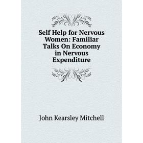 Книга Self Help for Nervous Women: Familiar Talks On Economy in Nervous Expenditure
Книга Self Help for Nervous Women: Familiar Talks On Economy in Nervous Expenditure