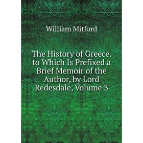 Книга The History of Greece. to Which Is Prefixed a Brief Memoir of the Author, by Lord Redesdale, Volume 3
Книга The History of Greece. to Which Is Prefixed a Brief Memoir of the Author, by Lord Redesdale, Volume 3