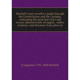 Книга Mitchell's new traveller's guide through the United States and the Canadas, containing the principal cities and towns, alphabetically arranged
Книга Mitchell's new traveller's guide through the United States and the Canadas, containing the principal cities and towns, alphabetically arranged