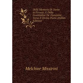 Книга Delle Memorie Di Dante in Firenze: E Della Gratitudine De' Fiorentini Verso Il Divino Poeta (Italian Edition)
Книга Delle Memorie Di Dante in Firenze: E Della Gratitudine De' Fiorentini Verso Il Divino Poeta (Italian Edition)