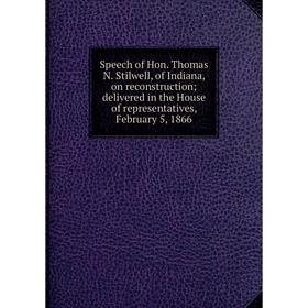 Книга Speech of Hon. Thomas N. Stilwell, of Indiana, on reconstruction; delivered in the House of representatives, February 5, 1866
Книга Speech of Hon. Thomas N. Stilwell, of Indiana, on reconstruction; delivered in the House of representatives, February 5, 1866