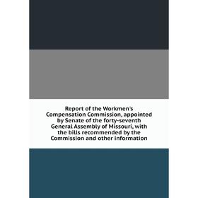 Книга Report of the Workmen's Compensation Commission, appointed by Senate of the forty-seventh General Assembly of Missouri, with the bills recommend
Книга Report of the Workmen's Compensation Commission, appointed by Senate of the forty-seventh General Assembly of Missouri, with the bills recommend