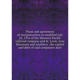 Книга Plans and agreement of reorganization as modified July 25, 1916 of the Missouri Pacific railroad company and St. Louis, Iron Mountain and southe
Книга Plans and agreement of reorganization as modified July 25, 1916 of the Missouri Pacific railroad company and St. Louis, Iron Mountain and southe