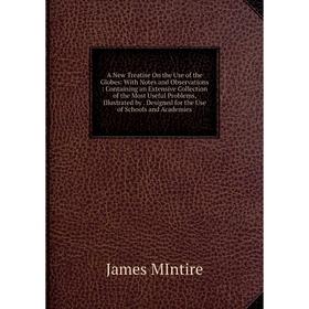 Книга A New Treatise On the Use of the Globes: With Notes and Observations: Containing an Extensive Collection of the Most Useful Problems, Illustrate
Книга A New Treatise On the Use of the Globes: With Notes and Observations: Containing an Extensive Collection of the Most Useful Problems, Illustrate