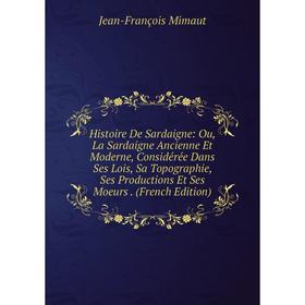 Книга Histoire De Sardaigne: Ou, La Sardaigne Ancienne Et Moderne, Considérée Dans Ses Lois, Sa Topographie, Ses Productions Et Ses Moeurs. (French Ed
Книга Histoire De Sardaigne: Ou, La Sardaigne Ancienne Et Moderne, Considérée Dans Ses Lois, Sa Topographie, Ses Productions Et Ses Moeurs. (French Ed