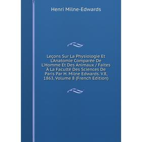 Книга Leçons Sur La Physiologie Et L'Anatomie Comparée De L'Homme Et Des Animaux / faites à la Faculté Des Sciences De Paris Par H Milne Edwards V8, 1
Книга Leçons Sur La Physiologie Et L'Anatomie Comparée De L'Homme Et Des Animaux / faites à la Faculté Des Sciences De Paris Par H Milne Edwards V8, 1