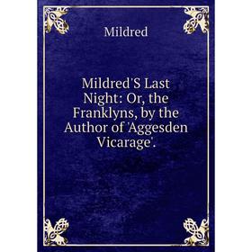 Книга Mildred'S Last Night: or the Franklyns, by the Author of 'Aggesden Vicarage'
Книга Mildred'S Last Night: or the Franklyns, by the Author of 'Aggesden Vicarage'
