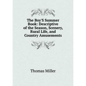 Книга The Boy'S Summer Book: Descriptive of the Season, Scenery, Rural Life, and Country Amusements
Книга The Boy'S Summer Book: Descriptive of the Season, Scenery, Rural Life, and Country Amusements