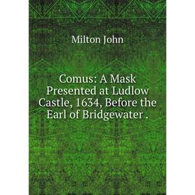 Книга Comus: A Mask Presented at Ludlow Castle, 1634, Before the Earl of Bridgewater
Книга Comus: A Mask Presented at Ludlow Castle, 1634, Before the Earl of Bridgewater