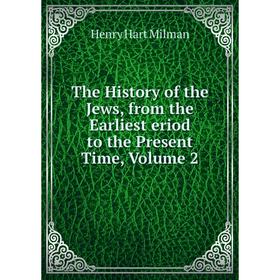 Книга The History of the Jews, from the Earliest eriod to the Present Time, Volume 2
Книга The History of the Jews, from the Earliest eriod to the Present Time, Volume 2