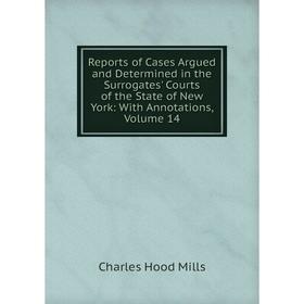 Книга Reports of Cases Argued and Determined in the Surrogates' Courts of the State of New York: With Annotations, Volume 14
Книга Reports of Cases Argued and Determined in the Surrogates' Courts of the State of New York: With Annotations, Volume 14