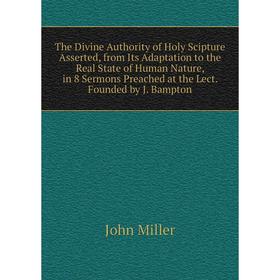 Книга The Divine Authority of Holy Scipture Asserted, from Its Adaptation to the Real State of Human Nature, in 8 Sermons Preached at the Lect. Founde
Книга The Divine Authority of Holy Scipture Asserted, from Its Adaptation to the Real State of Human Nature, in 8 Sermons Preached at the Lect. Founde