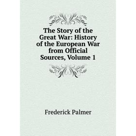 Книга The Story of the Great War: History of the European War from Official Sources, Volume 1
Книга The Story of the Great War: History of the European War from Official Sources, Volume 1