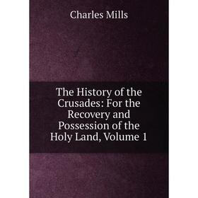 Книга The History of the Crusades: For the Recovery and Possession of the Holy Land, Volume 1
Книга The History of the Crusades: For the Recovery and Possession of the Holy Land, Volume 1