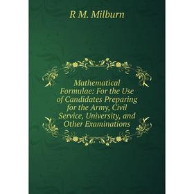 Книга Mathematical Formulae: For the Use of Candidates Preparing for the Army, Civil Service, University, and Other Examinations
Книга Mathematical Formulae: For the Use of Candidates Preparing for the Army, Civil Service, University, and Other Examinations