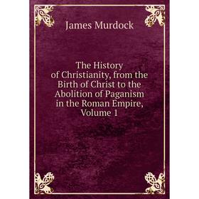 Книга The History of Christianity, from the Birth of Christ to the Abolition of Paganism in the Roman Empire, Volume 1
Книга The History of Christianity, from the Birth of Christ to the Abolition of Paganism in the Roman Empire, Volume 1
