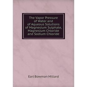 Книга The Vapor Pressure of Water and of Aqueous Solutions of Magnesium Sulphate, Magnesium Chloride and Sodium Chloride
Книга The Vapor Pressure of Water and of Aqueous Solutions of Magnesium Sulphate, Magnesium Chloride and Sodium Chloride