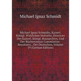 Книга Michael Ignaz Schmidts, Kaiserl Königl Wirklichen Hofraths, Directors Des Kaiserl Königl Hausarchivs, Und Der Büchercensur Commission-Beysitzers
Книга Michael Ignaz Schmidts, Kaiserl Königl Wirklichen Hofraths, Directors Des Kaiserl Königl Hausarchivs, Und Der Büchercensur Commission-Beysitzers