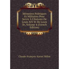 Книга Mémoires Politiques Et Militaires Pour Servir À L'histoire De Louis XIV Et De Louis Xv, Volume 4
Книга Mémoires Politiques Et Militaires Pour Servir À L'histoire De Louis XIV Et De Louis Xv, Volume 4