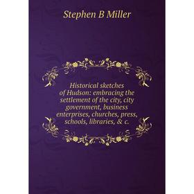 Книга Historical sketches of Hudson: embracing the settlement of the city, city government, business enterprises, churches, press, schools, libraries,
Книга Historical sketches of Hudson: embracing the settlement of the city, city government, business enterprises, churches, press, schools, libraries,
