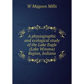 Книга A physiographic and ecological study of the Lake Eagle (Lake Winona) Region, Indiana
Книга A physiographic and ecological study of the Lake Eagle (Lake Winona) Region, Indiana