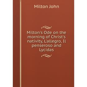 Книга Milton's Ode on the morning of Christ's nativity, L'allegro, Il penseroso and Lycidas
Книга Milton's Ode on the morning of Christ's nativity, L'allegro, Il penseroso and Lycidas