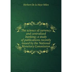 Книга The science of currency and centralized banking; a study of publications recently issued by the National Monetary Commission
Книга The science of currency and centralized banking; a study of publications recently issued by the National Monetary Commission
