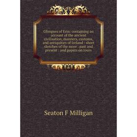 Книга Glimpses of Erin: containing an account of the ancient civilisation, manners, customs and antiquities of Ireland
Книга Glimpses of Erin: containing an account of the ancient civilisation, manners, customs and antiquities of Ireland