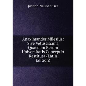 Книга Anaximander Milesius: Sive Vetustissima Quaedam Rerum Universitatis Conceptio Restituta (Latin Edition)
Книга Anaximander Milesius: Sive Vetustissima Quaedam Rerum Universitatis Conceptio Restituta (Latin Edition)