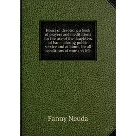 Книга Hours of devotion: a book of prayers and meditations for the use of the daughters of Israel, during public service and at home, for all conditio
Книга Hours of devotion: a book of prayers and meditations for the use of the daughters of Israel, during public service and at home, for all conditio