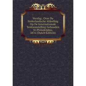 Книга Verslag. Over De Nederlandsche Afdeeling Op De Internationale Tentoonstelling Gehouden Te Philadelphia, 1876 (Dutch Edition)
Книга Verslag. Over De Nederlandsche Afdeeling Op De Internationale Tentoonstelling Gehouden Te Philadelphia, 1876 (Dutch Edition)
