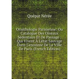 Книга Ornithologie Parisienne: Ou Catalogue Des Oiseaux Sédentaire Et De Passage: Qui Vivent À L'état Sauvage Dans L'enceinte De La Ville De Paris
Книга Ornithologie Parisienne: Ou Catalogue Des Oiseaux Sédentaire Et De Passage: Qui Vivent À L'état Sauvage Dans L'enceinte De La Ville De Paris