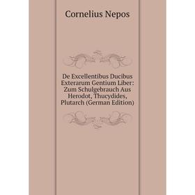 Книга De Excellentibus Ducibus Exterarum Gentium Liber: Zum Schulgebrauch Aus Herodot, Thucydides, Plutarch (German Edition)
Книга De Excellentibus Ducibus Exterarum Gentium Liber: Zum Schulgebrauch Aus Herodot, Thucydides, Plutarch (German Edition)