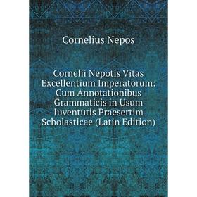 Книга Cornelii Nepotis Vitas Excellentium Imperatorum: Cum Annotationibus Grammaticis in Usum Iuventutis Praesertim Scholasticae (Latin Edition)
Книга Cornelii Nepotis Vitas Excellentium Imperatorum: Cum Annotationibus Grammaticis in Usum Iuventutis Praesertim Scholasticae (Latin Edition)
