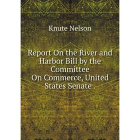 Книга Report On the River and Harbor Bill by the Committee On Commerce, United States Senate
Книга Report On the River and Harbor Bill by the Committee On Commerce, United States Senate